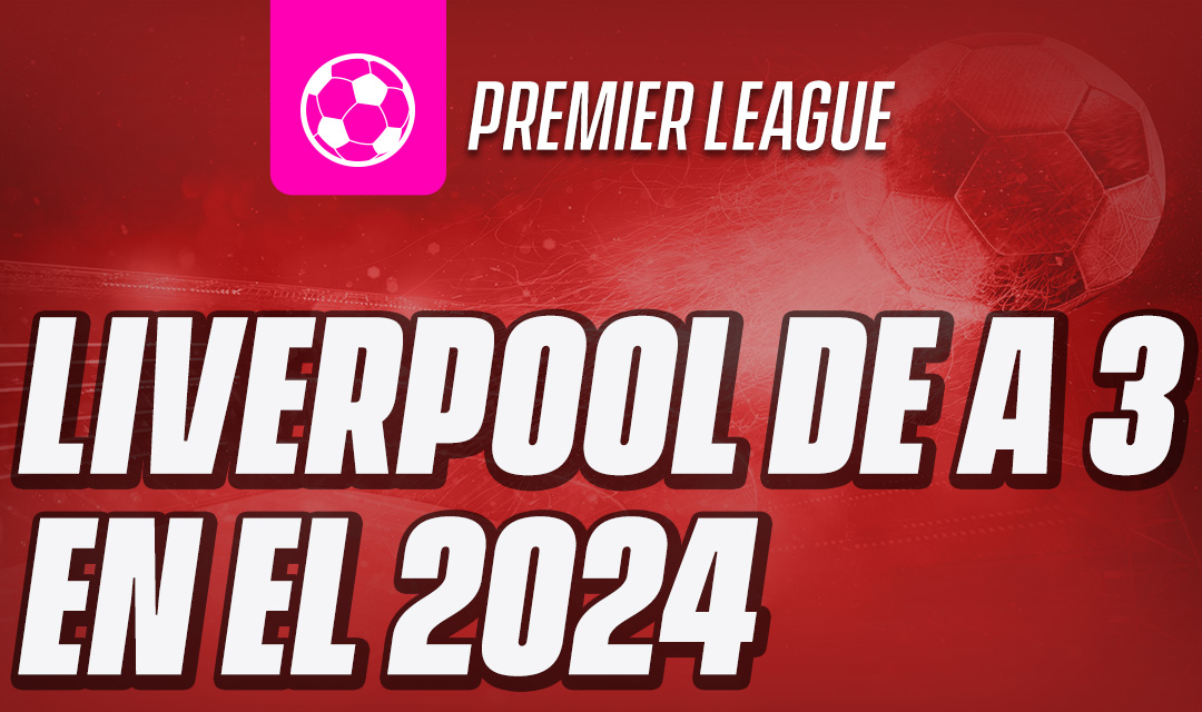 Liverpool de a 3 en el 2024 